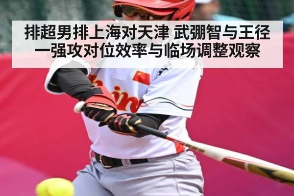 排超男排上海对天津 武弸智与王径一强攻对位效率与临场调整观察 | kaiyun